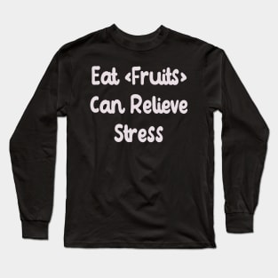 Eat Fruits Can Relieve Stress Long Sleeve T-Shirt